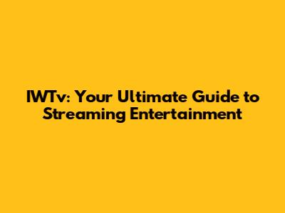 IWTv: Your Ultimate Guide to Streaming Entertainment
