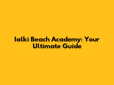 Ialki Beach Academy: Your Ultimate Guide