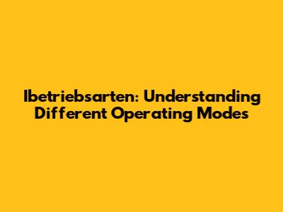 Ibetriebsarten: Understanding Different Operating Modes