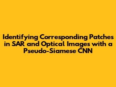 Identifying Corresponding Patches in SAR and Optical Images with a Pseudo-Siamese CNN