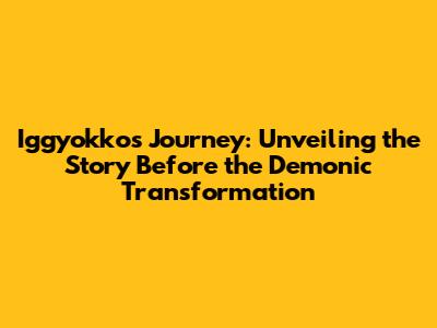 Iggyokko's Journey: Unveiling the Story Before the Demonic Transformation