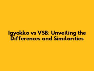 Igyokko vs VSB: Unveiling the Differences and Similarities