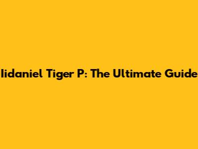 Iidaniel Tiger P: The Ultimate Guide