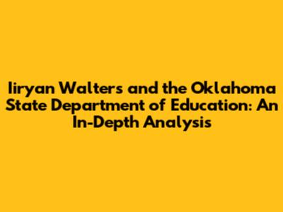 Iiryan Walters and the Oklahoma State Department of Education: An In-Depth Analysis