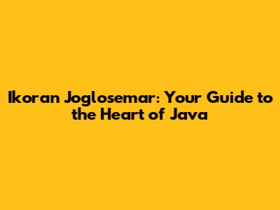 Ikoran Joglosemar: Your Guide to the Heart of Java