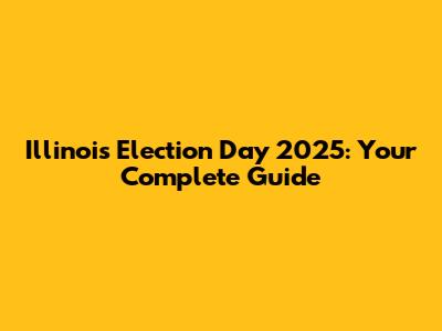 Illinois Election Day 2025: Your Complete Guide