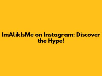 ImAlikIsMe on Instagram: Discover the Hype!