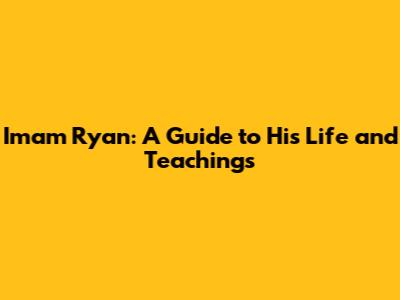 Imam Ryan: A Guide to His Life and Teachings