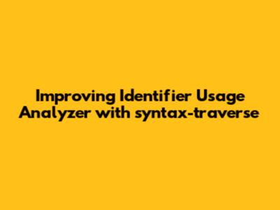 Improving Identifier Usage Analyzer with `syntax-traverse`