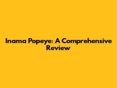 Inama Popeye: A Comprehensive Review