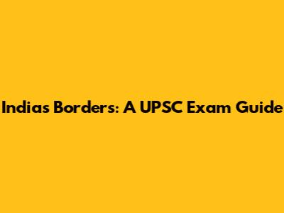 India's Borders: A UPSC Exam Guide