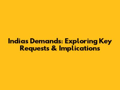 India's Demands: Exploring Key Requests & Implications
