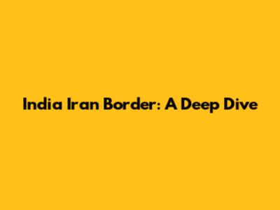 India Iran Border: A Deep Dive