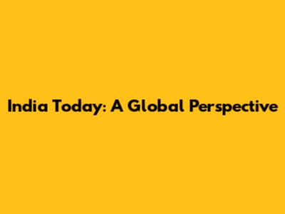 India Today: A Global Perspective
