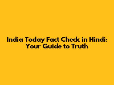 India Today Fact Check in Hindi: Your Guide to Truth