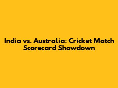 India vs. Australia: Cricket Match Scorecard Showdown