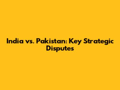 India vs. Pakistan: Key Strategic Disputes