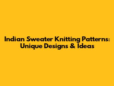 Indian Sweater Knitting Patterns: Unique Designs & Ideas