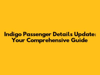 Indigo Passenger Details Update: Your Comprehensive Guide