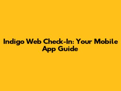 Indigo Web Check-In: Your Mobile App Guide