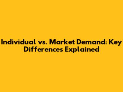 Individual vs. Market Demand: Key Differences Explained