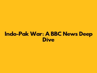 Indo-Pak War: A BBC News Deep Dive