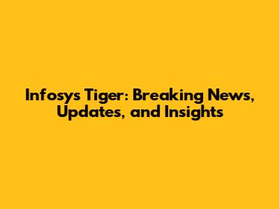 Infosys Tiger: Breaking News, Updates, and Insights