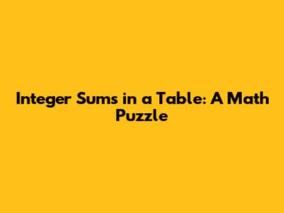 Integer Sums in a Table: A Math Puzzle