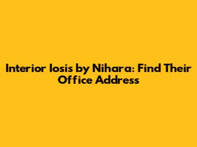 Interior Iosis by Nihara: Find Their Office Address