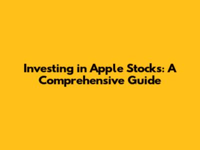 Investing in Apple Stocks: A Comprehensive Guide