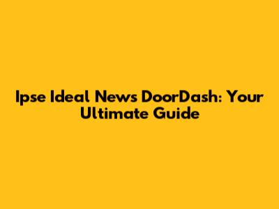 Ipse Ideal News DoorDash: Your Ultimate Guide