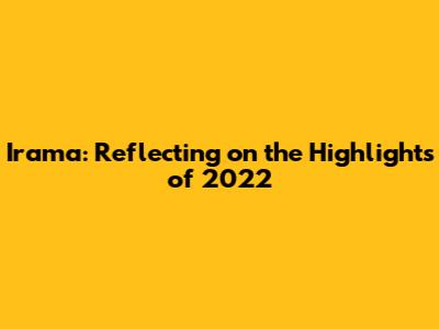 Irama: Reflecting on the Highlights of 2022