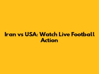 Iran vs USA: Watch Live Football Action