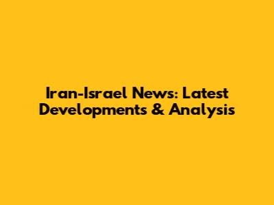 Iran-Israel News: Latest Developments & Analysis