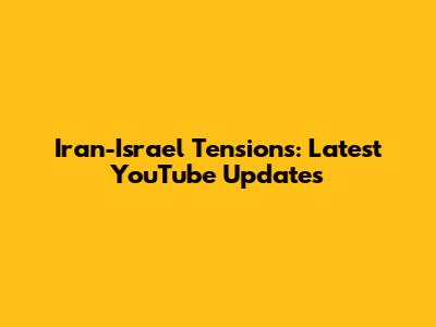 Iran-Israel Tensions: Latest YouTube Updates