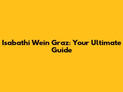 Isabathi Wein Graz: Your Ultimate Guide