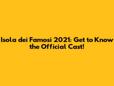 Isola dei Famosi 2021: Get to Know the Official Cast!