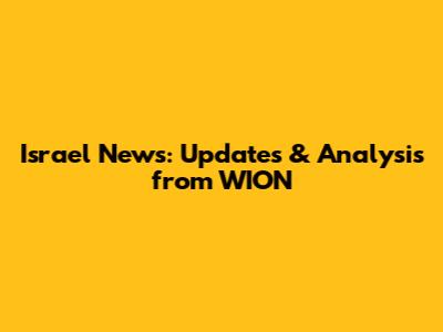 Israel News: Updates & Analysis from WION
