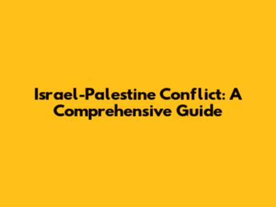 Israel-Palestine Conflict: A Comprehensive Guide