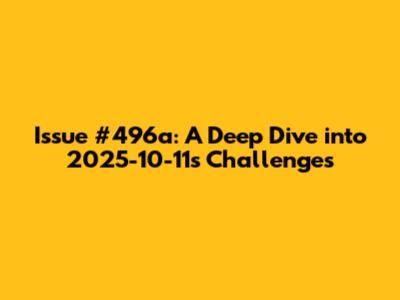 Issue #496a: A Deep Dive into 2025-10-11's Challenges