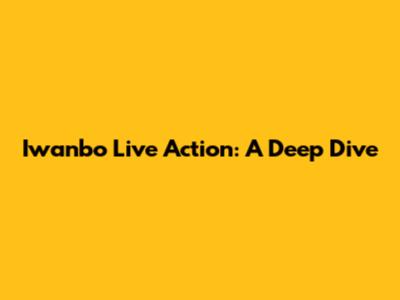 Iwanbo Live Action: A Deep Dive