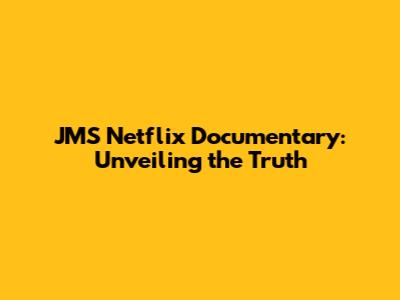 JMS Netflix Documentary: Unveiling the Truth