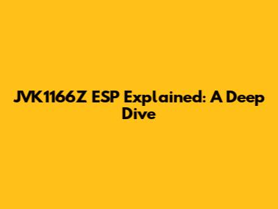 JVK1166Z ESP Explained: A Deep Dive