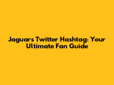 Jaguars Twitter Hashtag: Your Ultimate Fan Guide