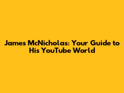 James McNicholas: Your Guide to His YouTube World