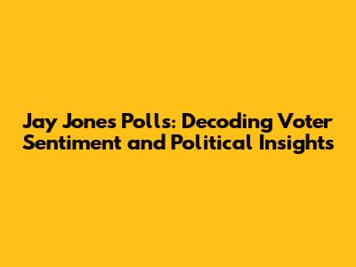 Jay Jones Polls: Decoding Voter Sentiment and Political Insights