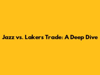 Jazz vs. Lakers Trade: A Deep Dive