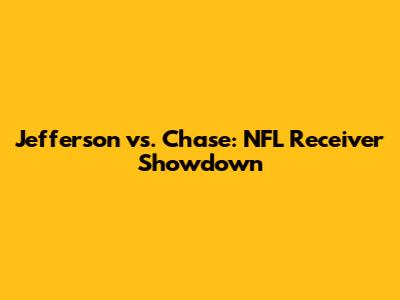 Jefferson vs. Chase: NFL Receiver Showdown