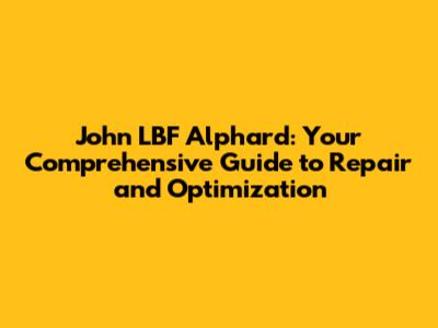 John LBF Alphard: Your Comprehensive Guide to Repair and Optimization