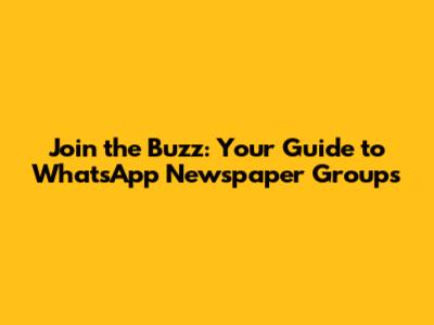 Join the Buzz: Your Guide to WhatsApp Newspaper Groups